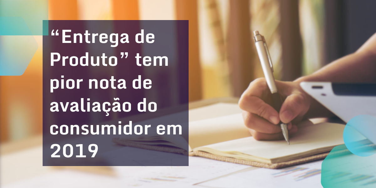 “Entrega de Produto” tem pior nota de avaliação do consumidor em 2019