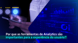 <strong>Por que as ferramentas de Analytics são importantes para a experiência do usuário?</strong>