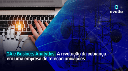 IA e business analytics: a revolução da cobrança em uma empresa de telecomunicações